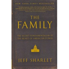The Family: The Secret Fundamentalism at the Heart of American Power The Family: The Secret Fundamentalism at the Heart of American Power