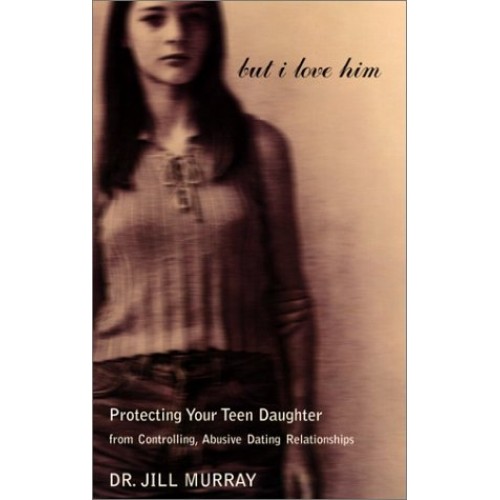 But I Love Him: Protecting Your Teen Daughter from Controlling, Abusive Dating Relationships But I Love Him: Protecting Your Teen Daughter from Controlling, Abusive Dating Relationships