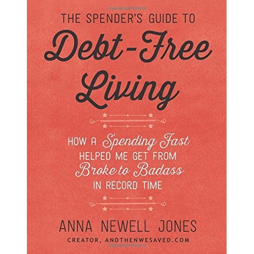 The Spender's Guide to Debt-Free Living: How a Spending Fast Helped Me Get from Broke to Badass in Record Time The Spender's Guide to Debt-Free Living: How a Spending Fast Helped Me Get from Broke to Badass in Record Time