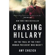 Chasing Hillary: On the Trail of the First Woman President Who Wasn't Chasing Hillary: On the Trail of the First Woman President Who Wasn't