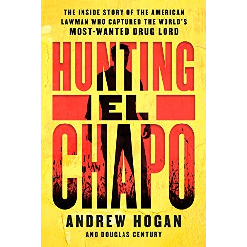 Hunting El Chapo: The Inside Story of the American Lawman Who Captured the World's Most-Wanted Drug Lord Hunting El Chapo: The Inside Story of the American Lawman Who Captured the World's Most-Wanted Drug Lord