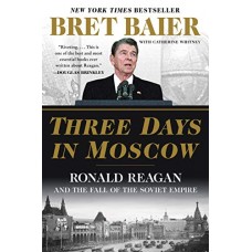 Three Days in Moscow: Ronald Reagan and the Fall of the Soviet Empire (Three Days Series)