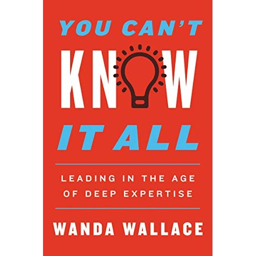 You Can't Know It All: Leading in the Age of Deep Expertise You Can't Know It All: Leading in the Age of Deep Expertise