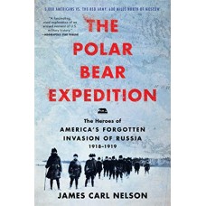 The Polar Bear Expedition: The Heroes of America's Forgotten Invasion of Russia, 1918-1919 The Polar Bear Expedition: The Heroes of America's Forgotten Invasion of Russia, 1918-1919
