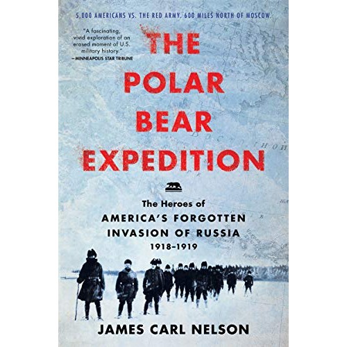 The Polar Bear Expedition: The Heroes of America's Forgotten Invasion of Russia, 1918-1919 The Polar Bear Expedition: The Heroes of America's Forgotten Invasion of Russia, 1918-1919