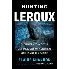 Hunting LeRoux: The Inside Story of the DEA Takedown of a Criminal Genius and His Empire