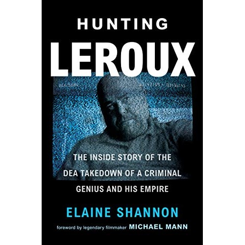 Hunting LeRoux: The Inside Story of the DEA Takedown of a Criminal Genius and His Empire Hunting LeRoux: The Inside Story of the DEA Takedown of a Criminal Genius and His Empire