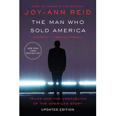 The Man Who Sold America: Trump and the Unraveling of the American Story The Man Who Sold America: Trump and the Unraveling of the American Story