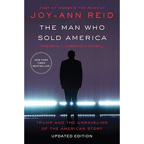 The Man Who Sold America: Trump and the Unraveling of the American Story The Man Who Sold America: Trump and the Unraveling of the American Story