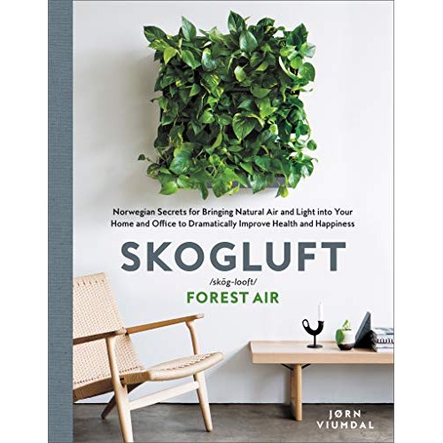 Skogluft: Norwegian Secrets for Bringing Natural Air and Light into Your Home and Office to Dramatically Improve Health and Happiness Skogluft: Norwegian Secrets for Bringing Natural Air and Light into Your Home and Office to Dramatically Improve Health and Happiness