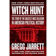 Witch Hunt: The Story of the Greatest Mass Delusion in American Political History Witch Hunt: The Story of the Greatest Mass Delusion in American Political History