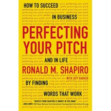 Perfecting Your Pitch: How to Succeed in Business and in Life by Finding Words That Wrok Perfecting Your Pitch: How to Succeed in Business and in Life by Finding Words That Wrok