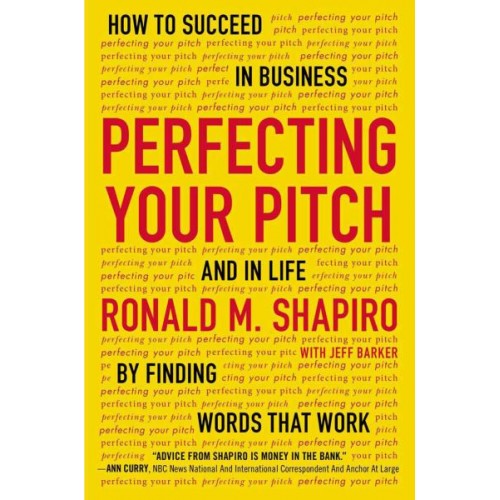 Perfecting Your Pitch: How to Succeed in Business and in Life by Finding Words That Wrok Perfecting Your Pitch: How to Succeed in Business and in Life by Finding Words That Wrok