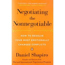 Negotiating the Nonnegotiable: How to Resolve Your Most Emotionally Charged Conflicts Negotiating the Nonnegotiable: How to Resolve Your Most Emotionally Charged Conflicts