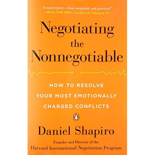 Negotiating the Nonnegotiable: How to Resolve Your Most Emotionally Charged Conflicts Negotiating the Nonnegotiable: How to Resolve Your Most Emotionally Charged Conflicts