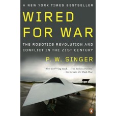 Wired for War: The Robotics Revolution and Conflict in the 21st Century