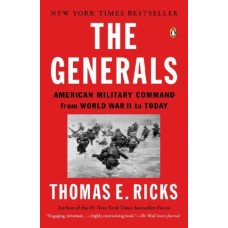 The Generals: American Military Command from World War II to Today