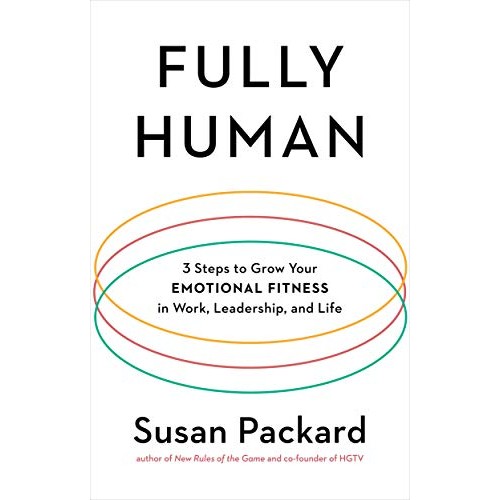 Fully Human: 3 Steps to Grow Your Emotional Fitness in Work, Leadership, and Life Fully Human: 3 Steps to Grow Your Emotional Fitness in Work, Leadership, and Life