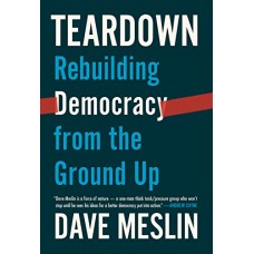 Teardown: Rebuilding Democracy from the Ground Up Teardown: Rebuilding Democracy from the Ground Up
