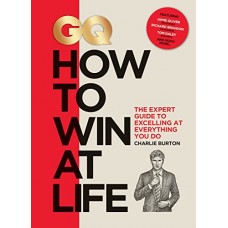 GQ How to Win at Life: The Expert Guide to Excelling at Everything You Do