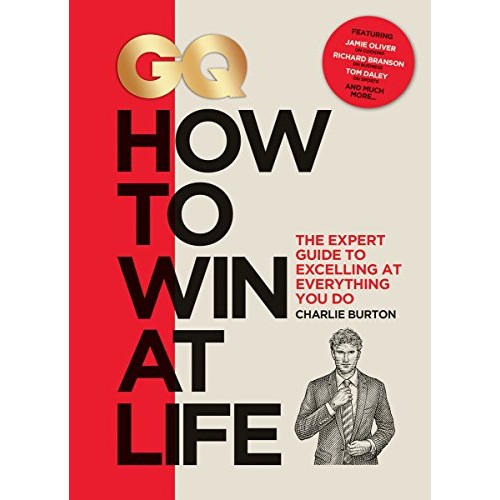 GQ How to Win at Life: The Expert Guide to Excelling at Everything You Do GQ How to Win at Life: The Expert Guide to Excelling at Everything You Do