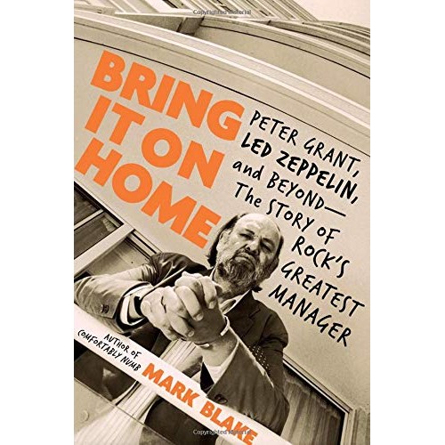 Bring It On Home: Peter Grant, Led Zeppelin, and Beyond - The Story of Rock's Greatest Manager Bring It On Home: Peter Grant, Led Zeppelin, and Beyond - The Story of Rock's Greatest Manager