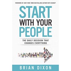 Start with Your People: The Daily Decision that Changes Everything Start with Your People: The Daily Decision that Changes Everything