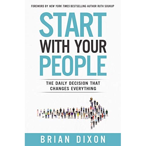 Start with Your People: The Daily Decision that Changes Everything Start with Your People: The Daily Decision that Changes Everything