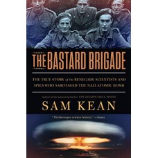 The Bastard Brigade: The True Story of the Renegade Scientists and Spies Who Sabotaged the Nazi Atomic Bomb The Bastard Brigade: The True Story of the Renegade Scientists and Spies Who Sabotaged the Nazi Atomic Bomb