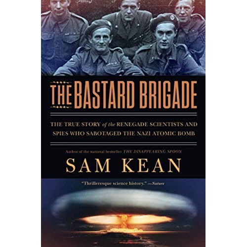 The Bastard Brigade: The True Story of the Renegade Scientists and Spies Who Sabotaged the Nazi Atomic Bomb The Bastard Brigade: The True Story of the Renegade Scientists and Spies Who Sabotaged the Nazi Atomic Bomb