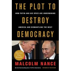 The Plot to Destroy Democracy: How Putin and His Spies Are Undermining America and Dismantling the West The Plot to Destroy Democracy: How Putin and His Spies Are Undermining America and Dismantling the West