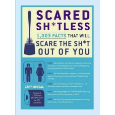 Scared Sh*tless: 1,003 Facts That Will Scare the Sh*t Out of You