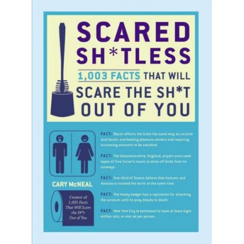 Scared Sh*tless: 1,003 Facts That Will Scare the Sh*t Out of You Scared Sh*tless: 1,003 Facts That Will Scare the Sh*t Out of You