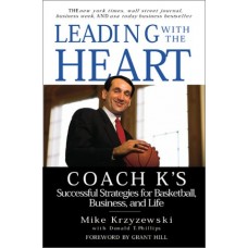 Leading With the Heart: Coach K's Successful Strategies for Basketball, Business, and Life Leading With the Heart: Coach K's Successful Strategies for Basketball, Business, and Life