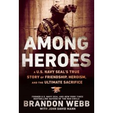 Among Heroes: A U.S. Navy SEAL's True Story of Friendship, Heroism, and the Ultimate Sacrifice Among Heroes: A U.S. Navy SEAL's True Story of Friendship, Heroism, and the Ultimate Sacrifice
