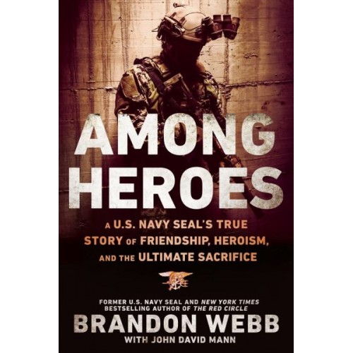 Among Heroes: A U.S. Navy SEAL's True Story of Friendship, Heroism, and the Ultimate Sacrifice Among Heroes: A U.S. Navy SEAL's True Story of Friendship, Heroism, and the Ultimate Sacrifice