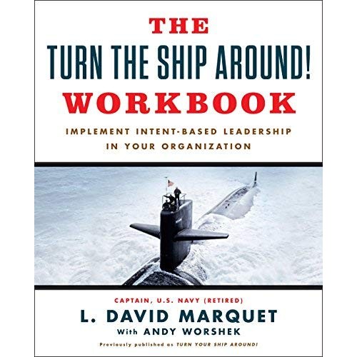 The Turn The Ship Around! Workbook: Implement Intent-Based Leadership In Your Organization The Turn The Ship Around! Workbook: Implement Intent-Based Leadership In Your Organization