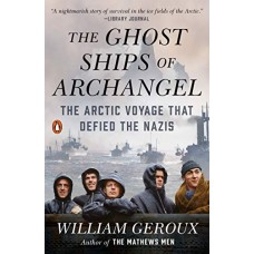The Ghost Ships of Archangel: The Arctic Voyage That Defied the Nazis The Ghost Ships of Archangel: The Arctic Voyage That Defied the Nazis