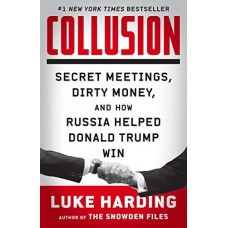 Collusion: Secret Meetings, Dirty Money, and How Russia Helped Donald Trump Win