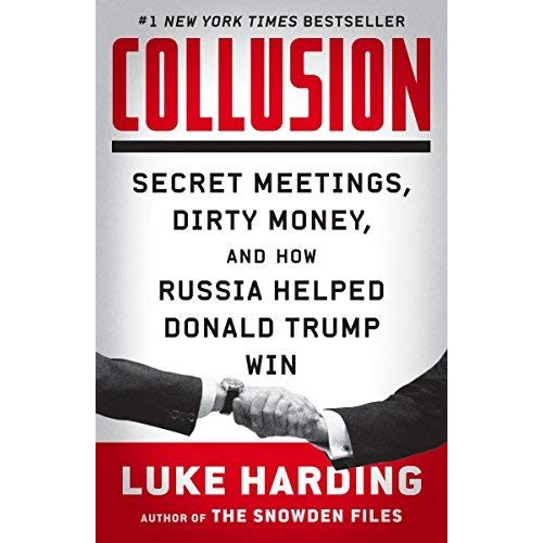 Collusion: Secret Meetings, Dirty Money, and How Russia Helped Donald Trump Win Collusion: Secret Meetings, Dirty Money, and How Russia Helped Donald Trump Win