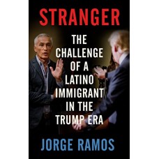 Stranger: The Challenge of a Latino Immigrant in the Trump Era Stranger: The Challenge of a Latino Immigrant in the Trump Era