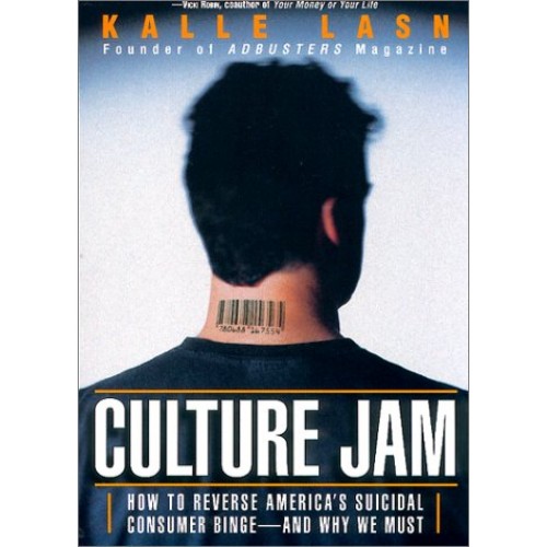 Culture Jam: How to Reverse America's Suicidal Consumer Binge--And Why We Must Culture Jam: How to Reverse America's Suicidal Consumer Binge--And Why We Must