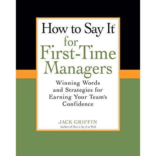 How To Say It for First-Time Managers: Winning Words and Strategies for Earning Your Team's Confidence How To Say It for First-Time Managers: Winning Words and Strategies for Earning Your Team's Confidence