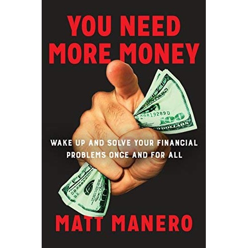 You Need More Money: Wake Up and Solve Your Financial Problems Once And For All You Need More Money: Wake Up and Solve Your Financial Problems Once And For All