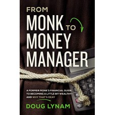 From Monk to Money Manager: A Former Monk's Financial Guide to Becoming a Little Bit Wealthy - and Why That's Okay From Monk to Money Manager: A Former Monk's Financial Guide to Becoming a Little Bit Wealthy - and Why That's Okay