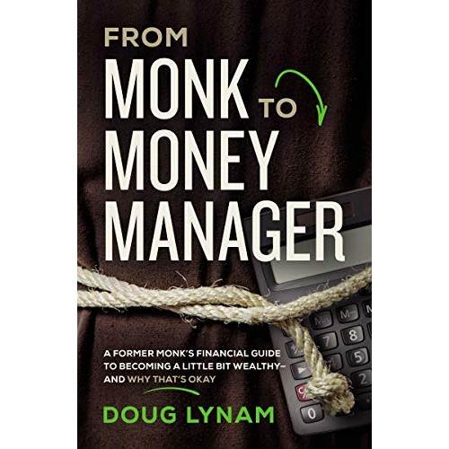 From Monk to Money Manager: A Former Monk's Financial Guide to Becoming a Little Bit Wealthy - and Why That's Okay From Monk to Money Manager: A Former Monk's Financial Guide to Becoming a Little Bit Wealthy - and Why That's Okay