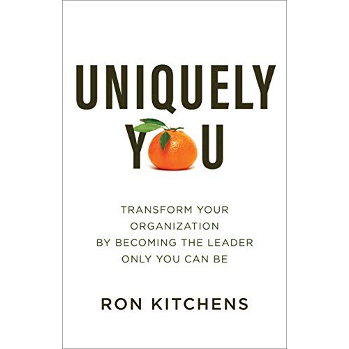 Uniquely You: Transform Your Organization by Becoming the Leader Only You Can Be Uniquely You: Transform Your Organization by Becoming the Leader Only You Can Be