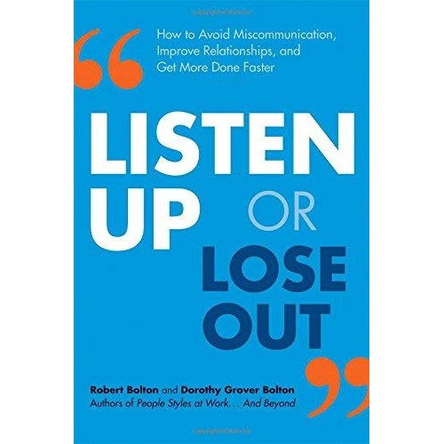 Listen Up or Lose Out: How to Avoid Miscommunication, Improve Relationships, and Get More Done Faster Listen Up or Lose Out: How to Avoid Miscommunication, Improve Relationships, and Get More Done Faster