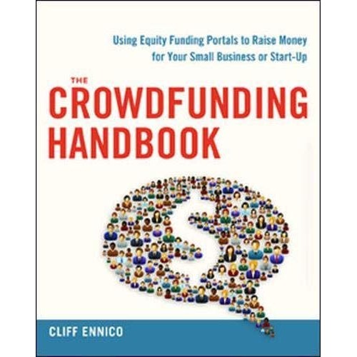 The Crowdfunding Handbook: Raise Money for Your Small Business or Start-Up with Equity Funding Portals The Crowdfunding Handbook: Raise Money for Your Small Business or Start-Up with Equity Funding Portals