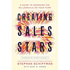 Creating Sales Stars: A Guide to Managing the Millennials on Your Team Creating Sales Stars: A Guide to Managing the Millennials on Your Team
